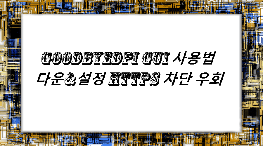 GoodbyeDPI GUI 사용법 - 다운&설정 HTTPS 차단 우회
